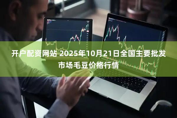 开户配资网站 2025年10月21日全国主要批发市场毛豆价格行情