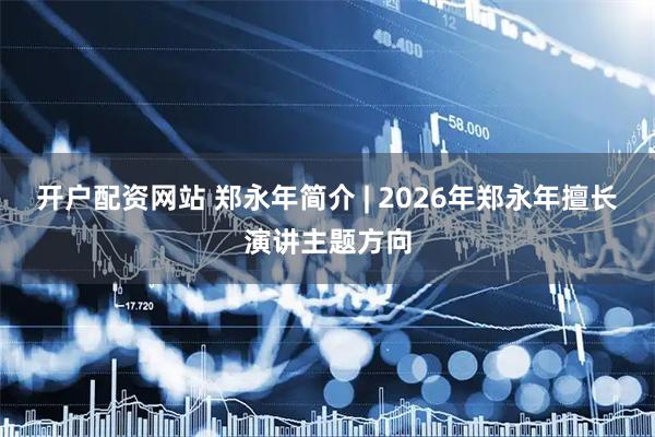 开户配资网站 郑永年简介 | 2026年郑永年擅长演讲主题方向