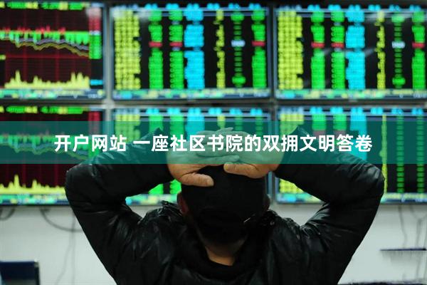 开户网站 一座社区书院的双拥文明答卷